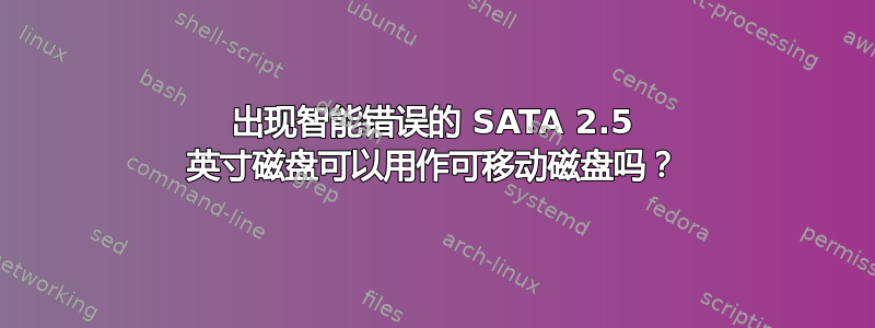 出现智能错误的 SATA 2.5 英寸磁盘可以用作可移动磁盘吗？