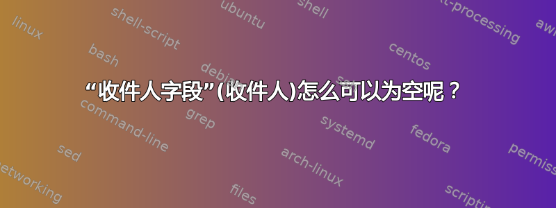 “收件人字段”(收件人)怎么可以为空呢？