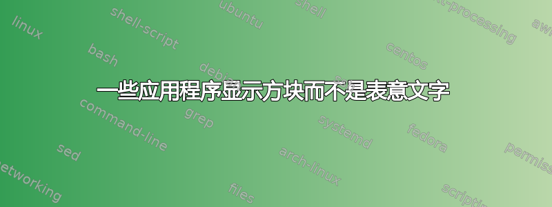 一些应用程序显示方块而不是表意文字