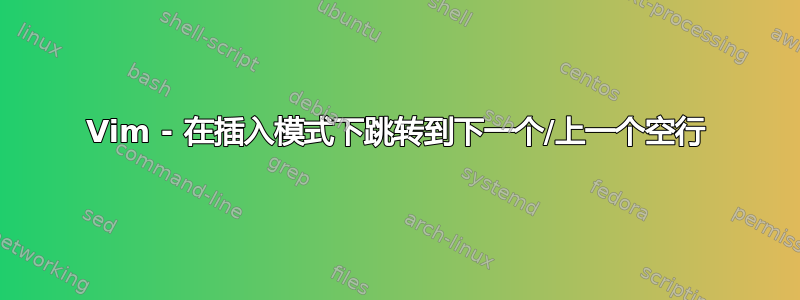 Vim - 在插入模式下跳转到下一个/上一个空行