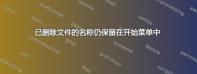 已删除文件的名称仍保留在开始菜单中