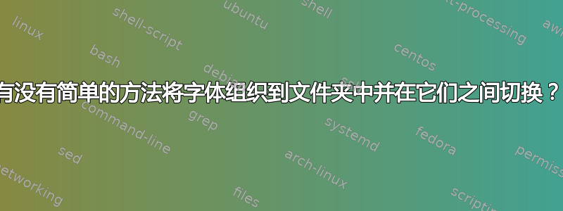 有没有简单的方法将字体组织到文件夹中并在它们之间切换？