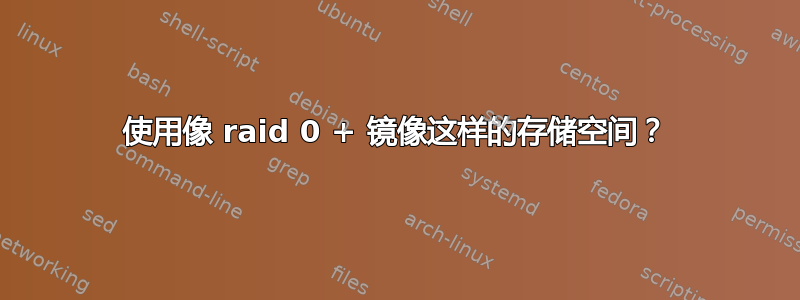 使用像 raid 0 + 镜像这样的存储空间？