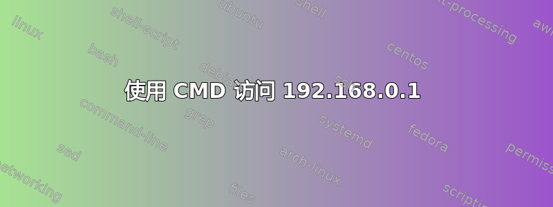 使用 CMD 访问 192.168.0.1