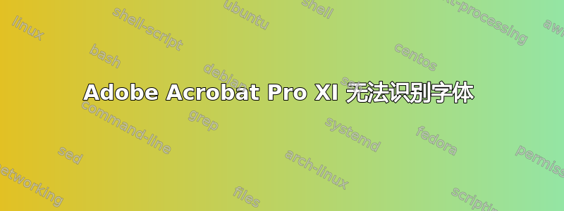 Adobe Acrobat Pro XI 无法识别字体