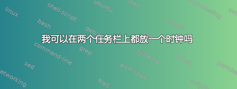 我可以在两个任务栏上都放一个时钟吗