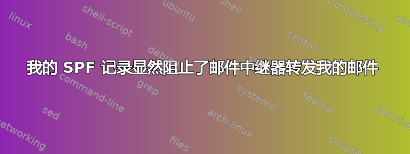 我的 SPF 记录显然阻止了邮件中继器转发我的邮件