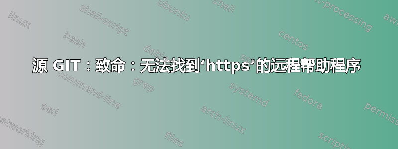 源 GIT：致命：无法找到‘https’的远程帮助程序