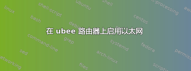 在 ubee 路由器上启用以太网