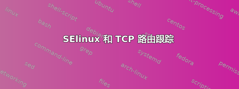 SElinux 和 TCP 路由跟踪