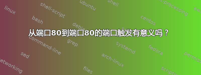 从端口80到端口80的端口触发有意义吗？