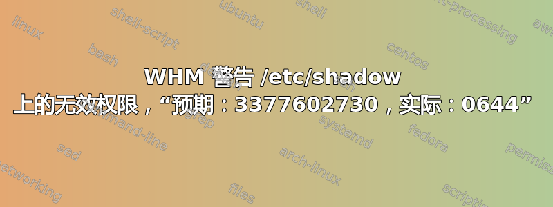 WHM 警告 /etc/shadow 上的无效权限，“预期：3377602730，实际：0644”