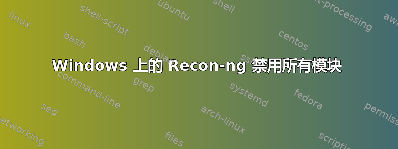 Windows 上的 Recon-ng 禁用所有模块