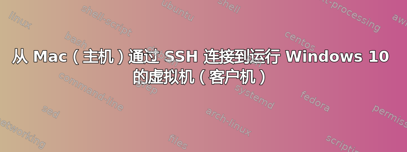 从 Mac（主机）通过 SSH 连接到运行 Windows 10 的虚拟机（客户机）