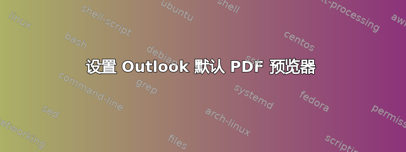 设置 Outlook 默认 PDF 预览器