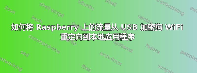 如何将 Raspberry 上的流量从 USB 加密狗 WiFi 重定向到本地应用程序