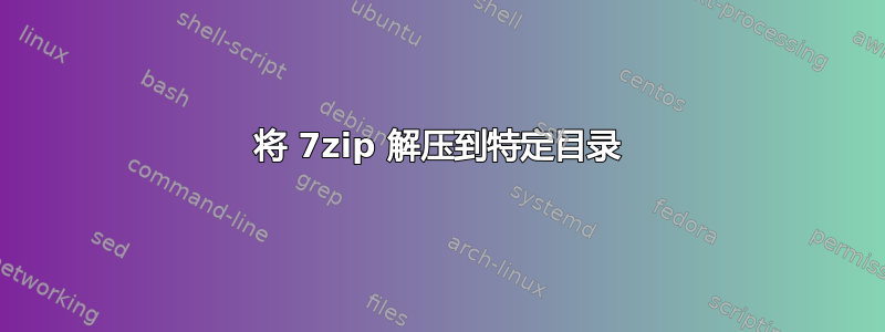 将 7zip 解压到特定目录