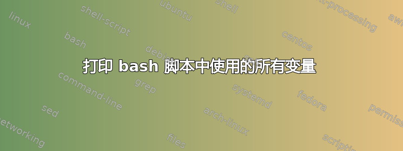 打印 bash 脚本中使用的所有变量