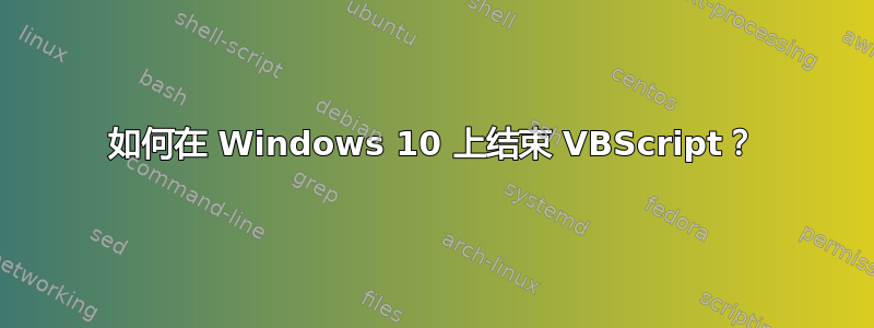 如何在 Windows 10 上结束 VBScript？