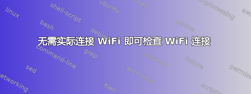 无需实际连接 WiFi 即可检查 WiFi 连接