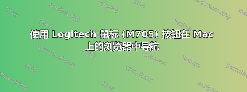 使用 Logitech 鼠标 (M705) 按钮在 Mac 上的浏览​​器中导航