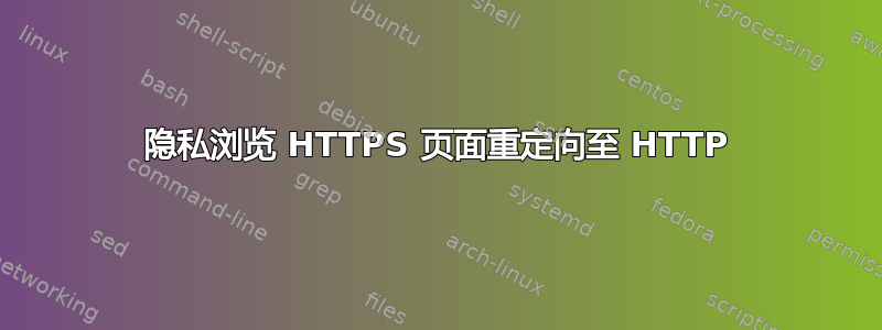 隐私浏览 HTTPS 页面重定向至 HTTP