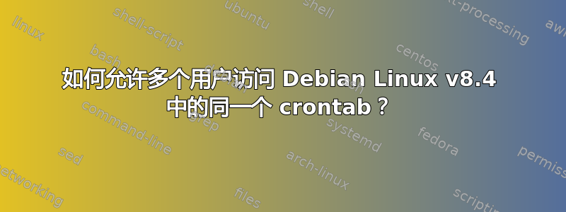 如何允许多个用户访问 Debian Linux v8.4 中的同一个 crontab？