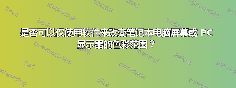 是否可以仅使用软件来改变笔记本电脑屏幕或 PC 显示器的色彩范围？