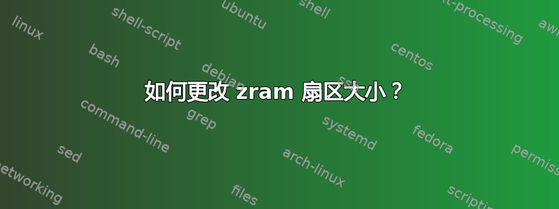 如何更改 zram 扇区大小？