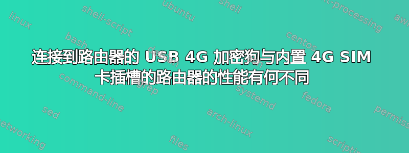 连接到路由器的 USB 4G 加密狗与内置 4G SIM 卡插槽的路由器的性能有何不同