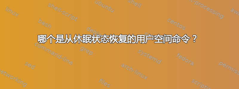 哪个是从休眠状态恢复的用户空间命令？