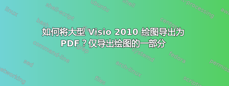 如何将大型 Visio 2010 绘图导出为 PDF？仅导出绘图的一部分