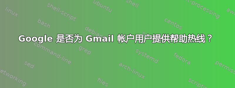 Google 是否为 Gmail 帐户用户提供帮助热线？