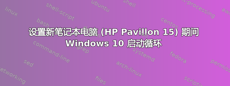 设置新笔记本电脑 (HP Pavillon 15) 期间 Windows 10 启动循环