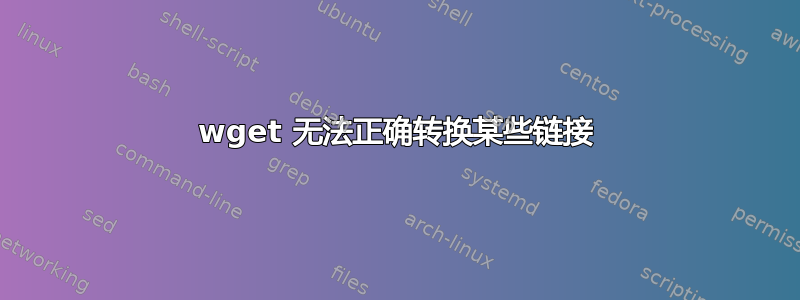 wget 无法正确转换某些链接