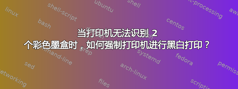 当打印机无法识别 2 个彩色墨盒时，如何强制打印机进行黑白打印？