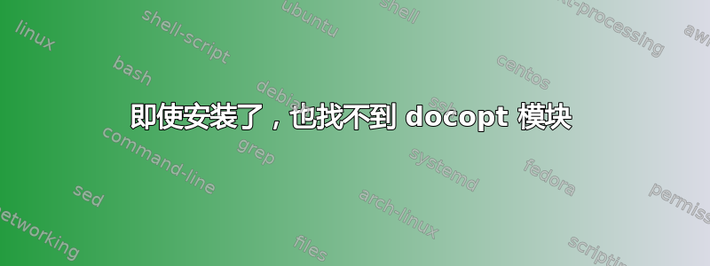 即使安装了，也找不到 docopt 模块