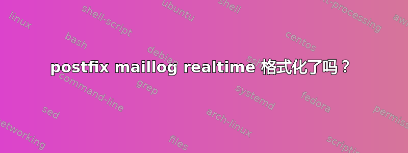 postfix maillog realtime 格式化了吗？