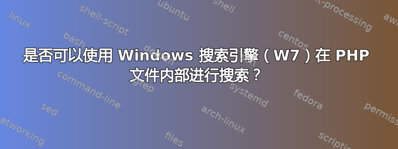 是否可以使用 Windows 搜索引擎（W7）在 PHP 文件内部进行搜索？