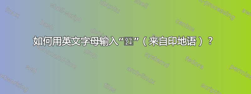 如何用英文字母输入“त”（来自印地语）？