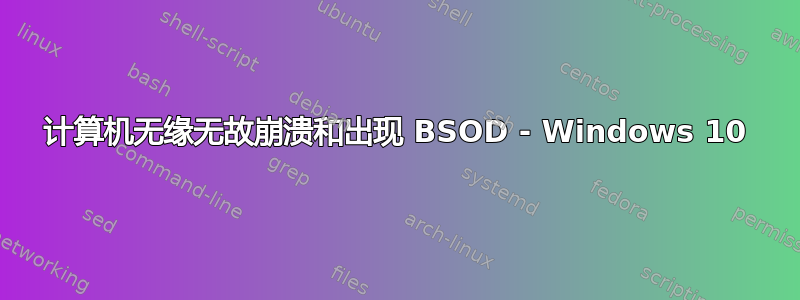 计算机无缘无故崩溃和出现 BSOD - Windows 10