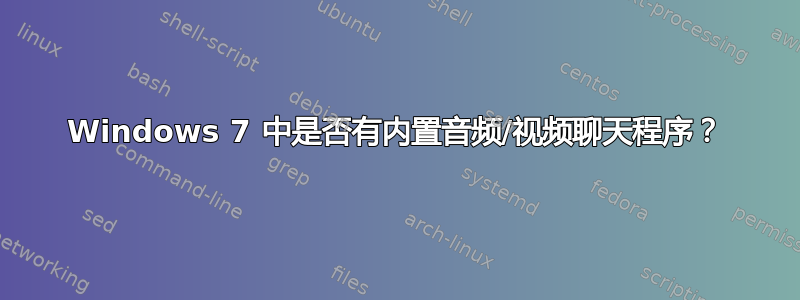 Windows 7 中是否有内置音频/视频聊天程序？