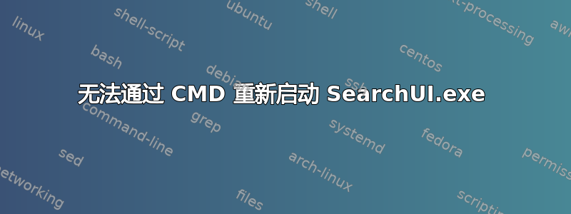 无法通过 CMD 重新启动 SearchUI.exe