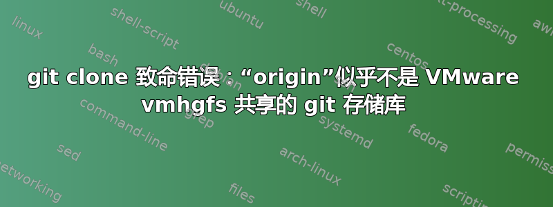 git clone 致命错误：“origin”似乎不是 VMware vmhgfs 共享的 git 存储库