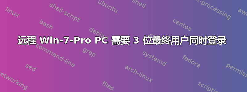 远程 Win-7-Pro PC 需要 3 位最终用户同时登录