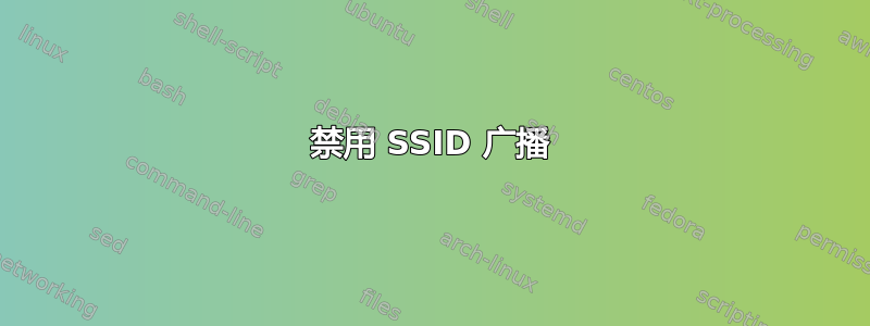 禁用 SSID 广播