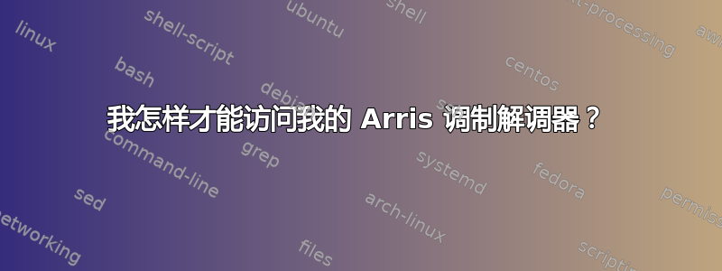 我怎样才能访问我的 Arris 调制解调器？