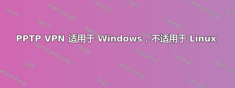 PPTP VPN 适用于 Windows，不适用于 Linux