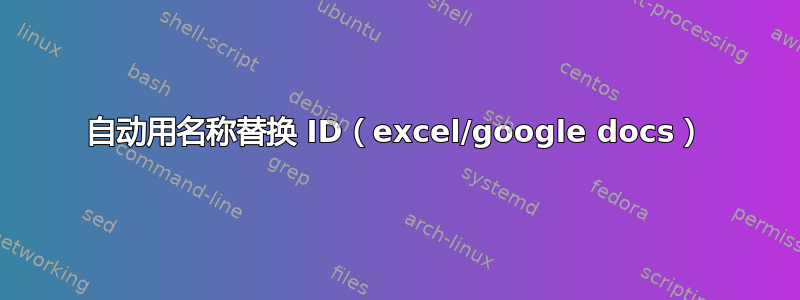 自动用名称替换 ID（excel/google docs）