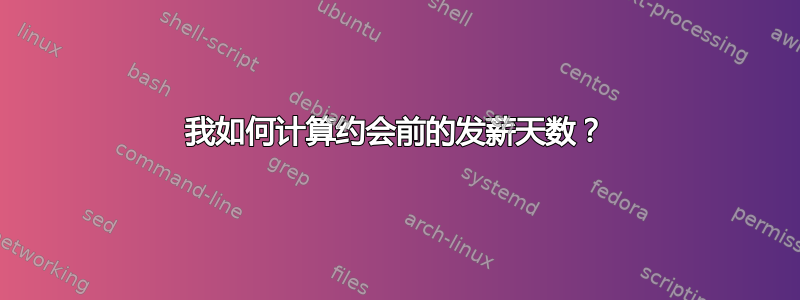 我如何计算约会前的发薪天数？